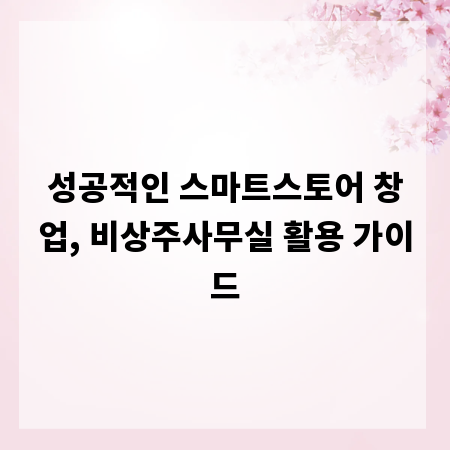 성공적인 스마트스토어 창업, 비상주사무실 활용 가이드