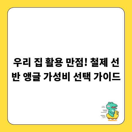 우리 집 활용 만점! 철제 선반 앵글 가성비 선택 가이드