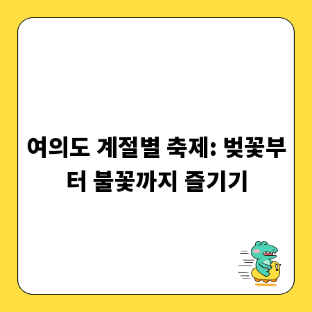 여의도 계절별 축제: 벚꽃부터 불꽃까지 즐기기
