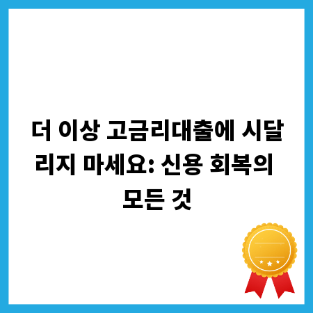 더 이상 고금리대출에 시달리지 마세요: 신용 회복의 모든 것