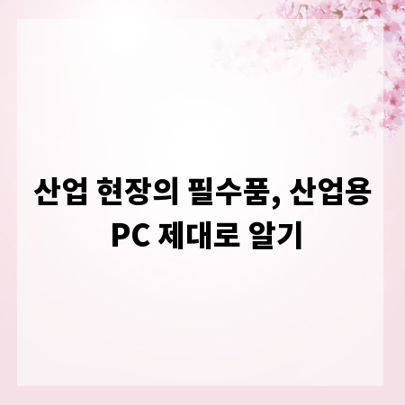 산업 현장의 필수품, 산업용 PC 제대로 알기