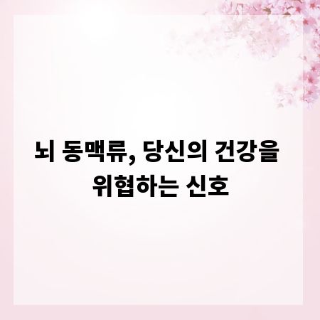 뇌 동맥류, 당신의 건강을 위협하는 신호