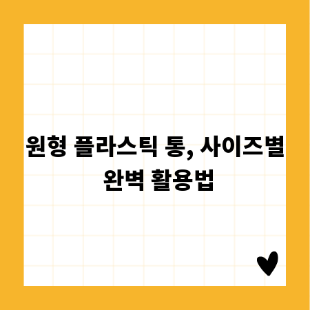 원형 플라스틱 통, 사이즈별 완벽 활용법
