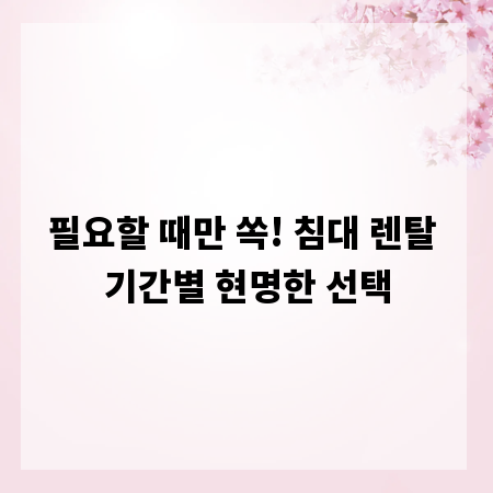 필요할 때만 쏙! 침대 렌탈 기간별 현명한 선택