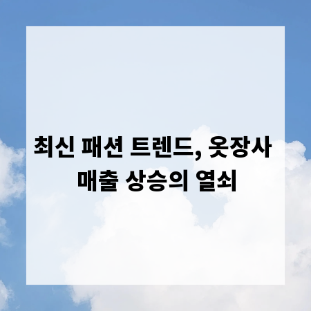 최신 패션 트렌드, 옷장사 매출 상승의 열쇠
