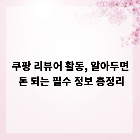 쿠팡 리뷰어 활동, 알아두면 돈 되는 필수 정보 총정리