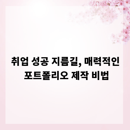 취업 성공 지름길, 매력적인 포트폴리오 제작 비법
