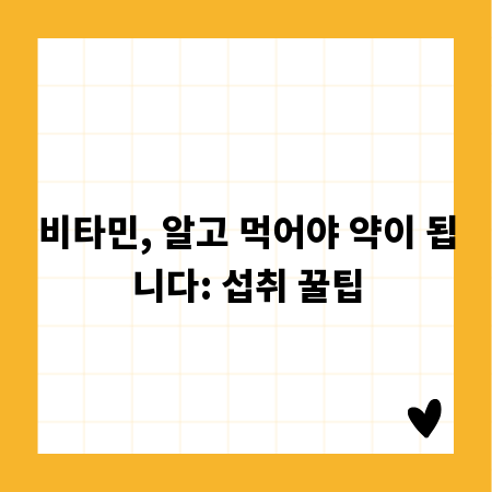 비타민, 알고 먹어야 약이 됩니다: 섭취 꿀팁