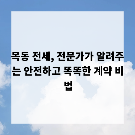 목동 전세, 전문가가 알려주는 안전하고 똑똑한 계약 비법