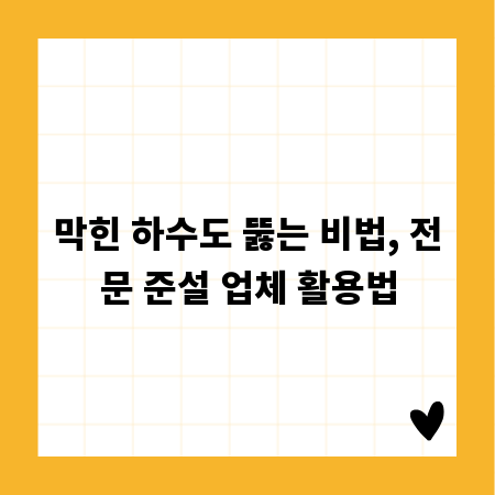 막힌 하수도 뚫는 비법, 전문 준설 업체 활용법