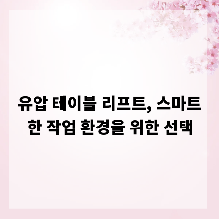 유압 테이블 리프트, 스마트한 작업 환경을 위한 선택