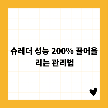 슈레더 성능 200% 끌어올리는 관리법