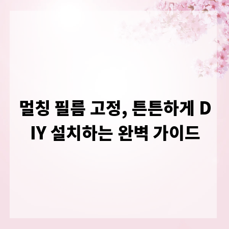 멀칭 필름 고정, 튼튼하게 DIY 설치하는 완벽 가이드