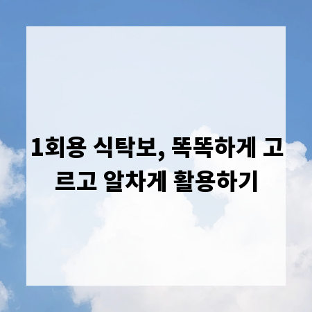 1회용 식탁보, 똑똑하게 고르고 알차게 활용하기