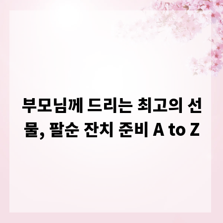 부모님께 드리는 최고의 선물, 팔순 잔치 준비 A to Z