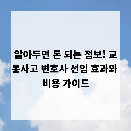 알아두면 돈 되는 정보! 교통사고 변호사 선임 효과와 비용 가이드