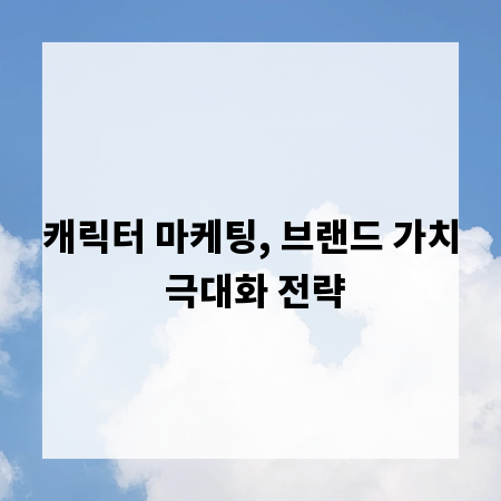 캐릭터 마케팅, 브랜드 가치 극대화 전략