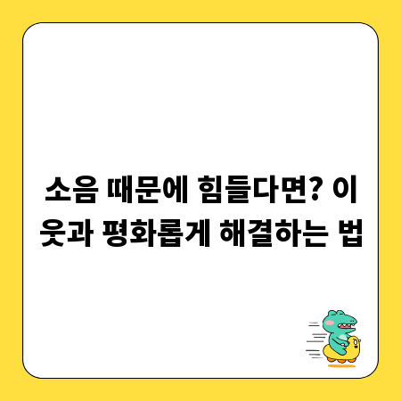 소음 때문에 힘들다면? 이웃과 평화롭게 해결하는 법