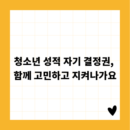 청소년 성적 자기 결정권, 함께 고민하고 지켜나가요