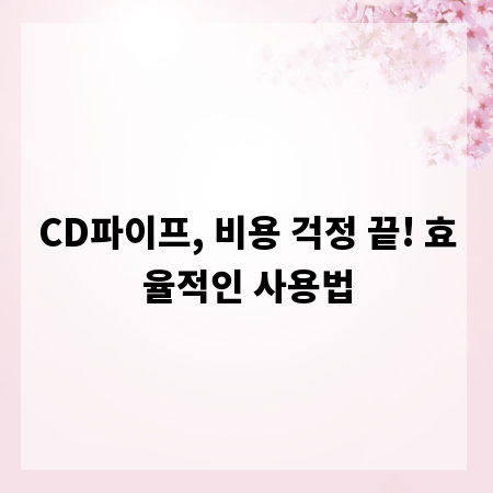 CD파이프, 비용 걱정 끝! 효율적인 사용법