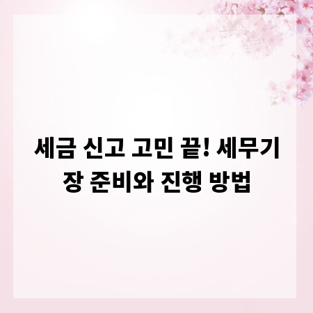 세금 신고 고민 끝! 세무기장 준비와 진행 방법