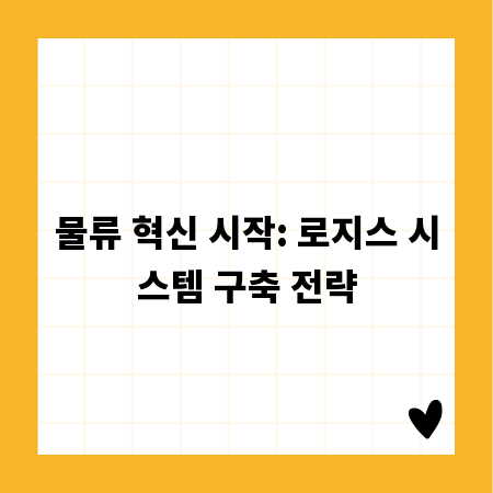 물류 혁신 시작: 로지스 시스템 구축 전략