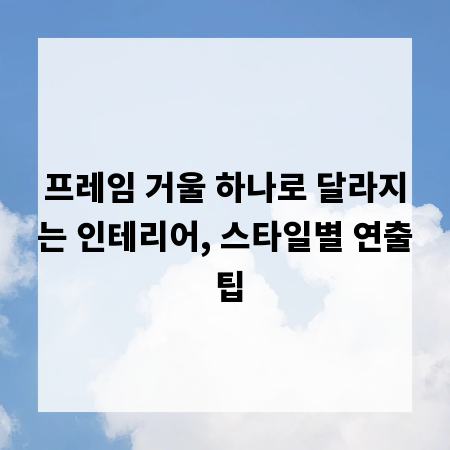 프레임 거울 하나로 달라지는 인테리어, 스타일별 연출 팁