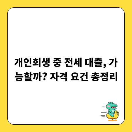 개인회생 중 전세 대출, 가능할까? 자격 요건 총정리