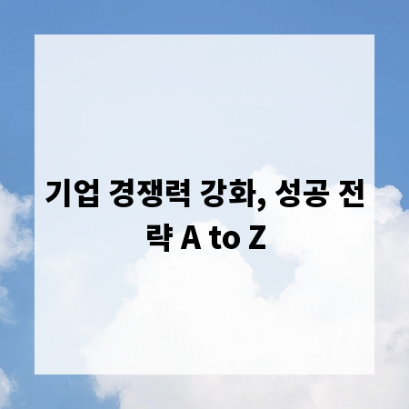 기업 경쟁력 강화, 성공 전략 A to Z