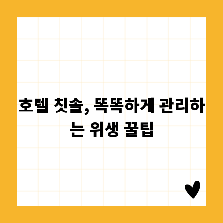호텔 칫솔, 똑똑하게 관리하는 위생 꿀팁