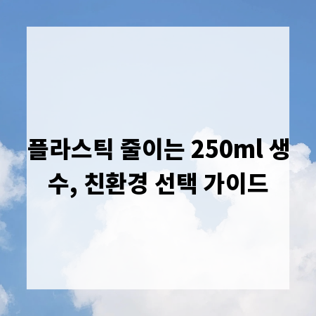 플라스틱 줄이는 250ml 생수, 친환경 선택 가이드