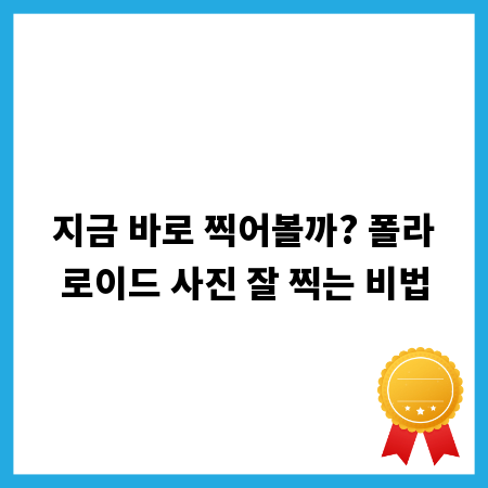 지금 바로 찍어볼까? 폴라로이드 사진 잘 찍는 비법