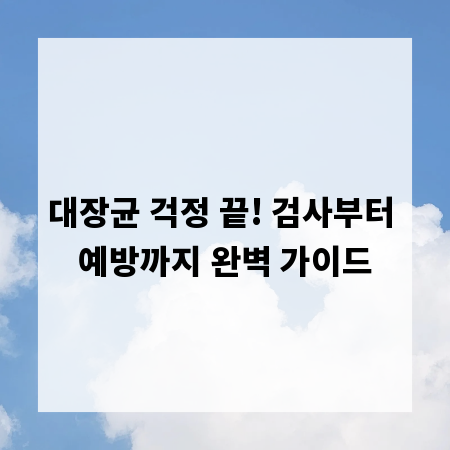 대장균 걱정 끝! 검사부터 예방까지 완벽 가이드