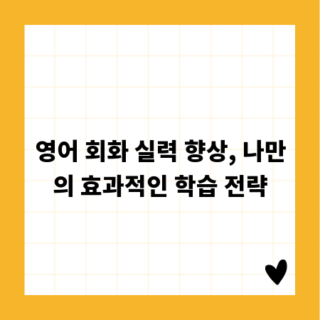 영어 회화 실력 향상, 나만의 효과적인 학습 전략