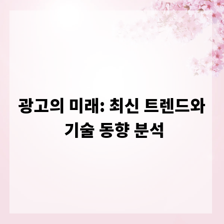 광고의 미래: 최신 트렌드와 기술 동향 분석