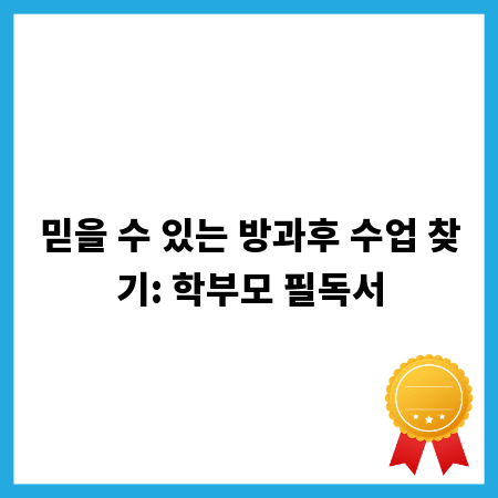 믿을 수 있는 방과후 수업 찾기: 학부모 필독서