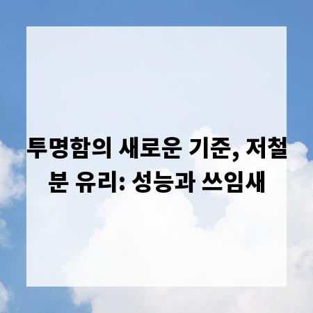 투명함의 새로운 기준, 저철분 유리: 성능과 쓰임새