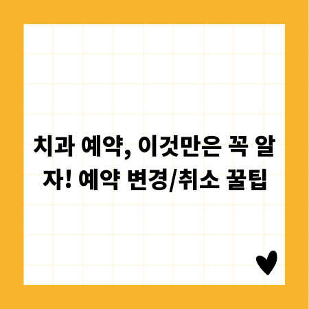 치과 예약, 이것만은 꼭 알자! 예약 변경/취소 꿀팁