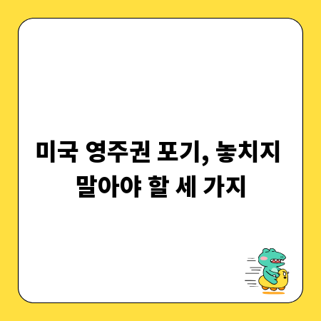 미국 영주권 포기, 놓치지 말아야 할 세 가지