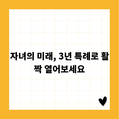 자녀의 미래, 3년 특례로 활짝 열어보세요