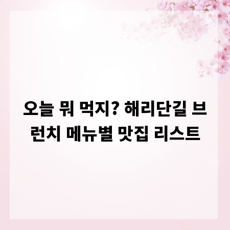 오늘 뭐 먹지? 해리단길 브런치 메뉴별 맛집 리스트