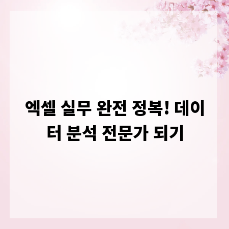 엑셀 실무 완전 정복! 데이터 분석 전문가 되기