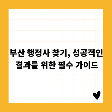 부산 행정사 찾기, 성공적인 결과를 위한 필수 가이드