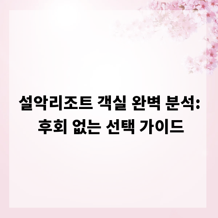 설악리조트 객실 완벽 분석: 후회 없는 선택 가이드