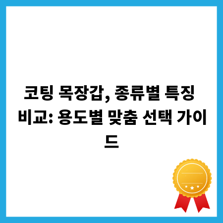코팅 목장갑, 종류별 특징 비교: 용도별 맞춤 선택 가이드