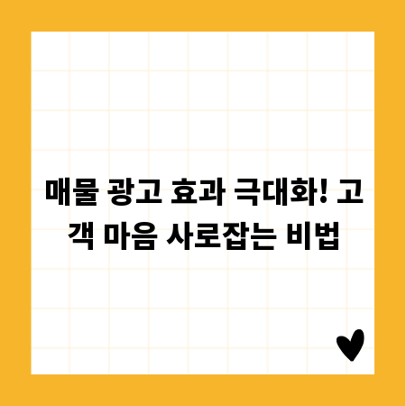 매물 광고 효과 극대화! 고객 마음 사로잡는 비법