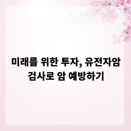 미래를 위한 투자, 유전자암검사로 암 예방하기