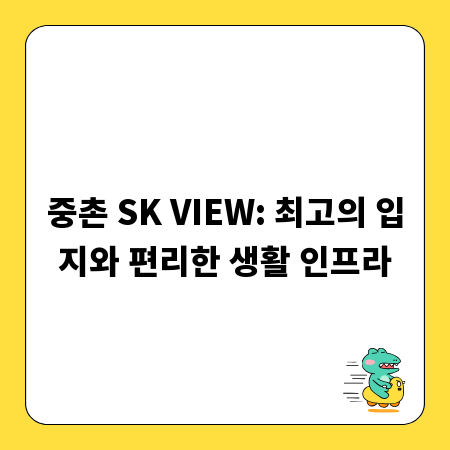 중촌 SK VIEW: 최고의 입지와 편리한 생활 인프라