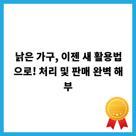 낡은 가구, 이젠 새 활용법으로! 처리 및 판매 완벽 해부