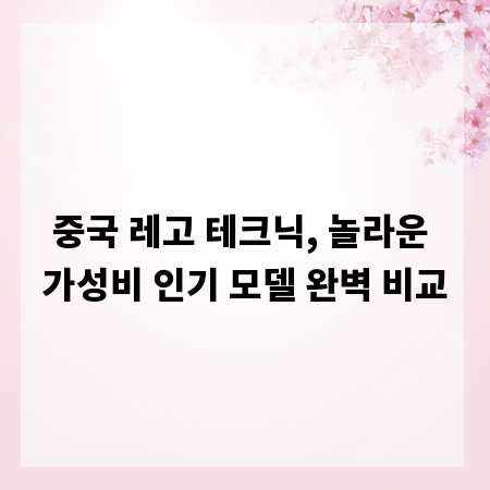 중국 레고 테크닉, 놀라운 가성비 인기 모델 완벽 비교